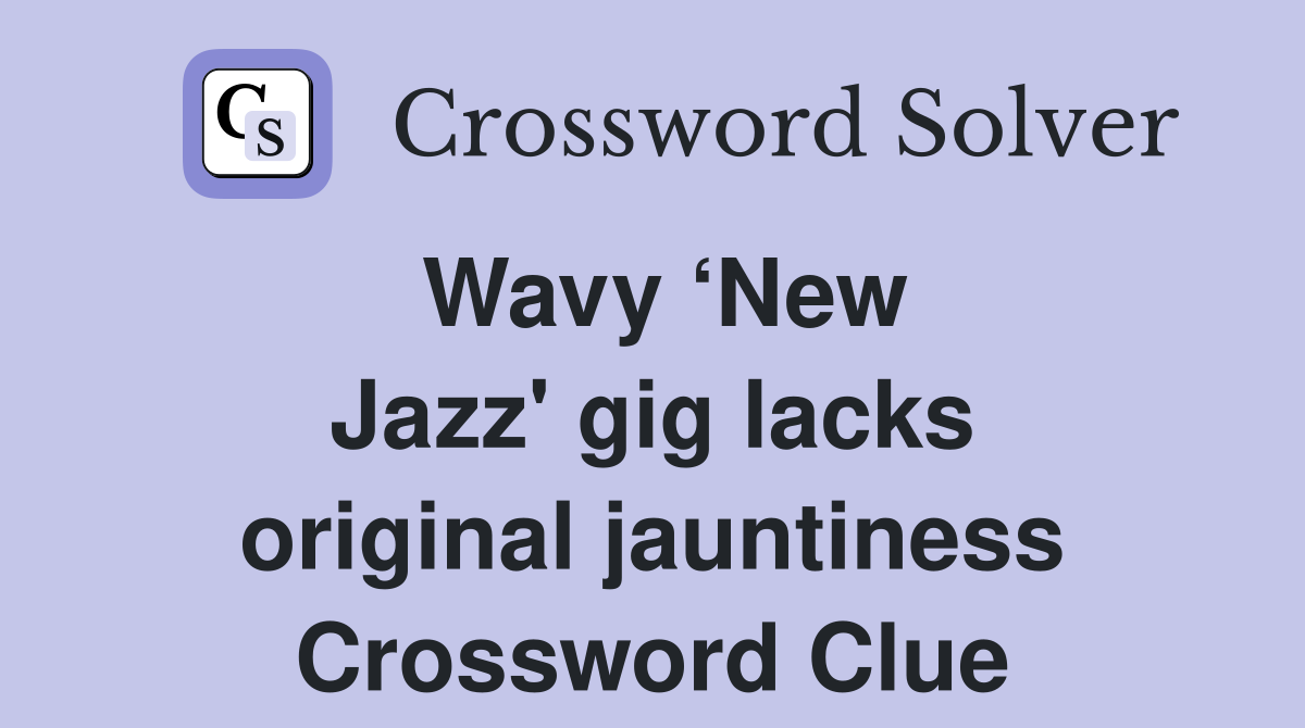 Wavy ‘New Jazz' gig lacks original jauntiness Crossword Clue Answers